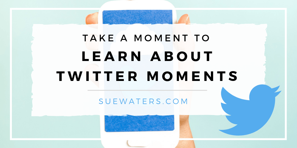 Take a moment to learn about Twitter Moments -- Sue Waters